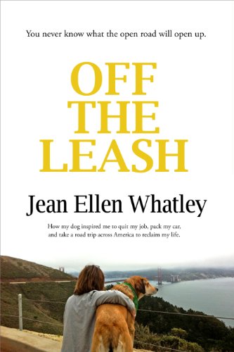 Off the Leash: How my dog inspired me to quit my job, pack my car and take a road trip across Americ by Jean Ellen Whatley