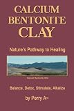 Calcium Bentonite Clay by Perry A~