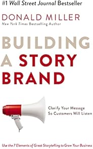 Building a StoryBrand: Clarify Your Message So Customers Will Listen