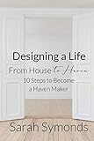Designing a Life: From House to Haven: 10 Steps to Become a Haven Maker by Sarah Symonds