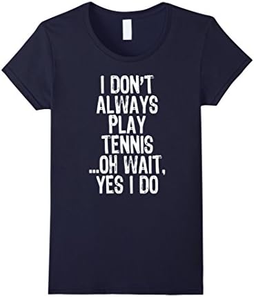 Women's I Don't Always Play Tennis ...Oh Wait, Yes I Do T-shirt Large Navy