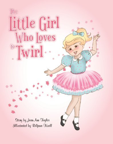 The Little Girl Who Loves to Twirl by JeanAnn Taylor (2011-11-12)