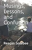 Musings, Lessons, and Confusion by Reagan Sosebee
