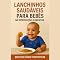 Livro Lanchinhos saudáveis para bebês na introdução alimentar: Receita fáceis e nutritivas