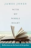 With My Whole Heart: Reflections on the heart of the Psalms by 