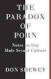 The Paradox of Porn: Notes on Gay Male Sexual Culture by 