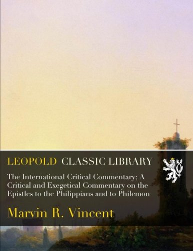 The International Critical Commentary; A Critical and Exegetical Commentary on the Epistles to the Philippians and to Philemon