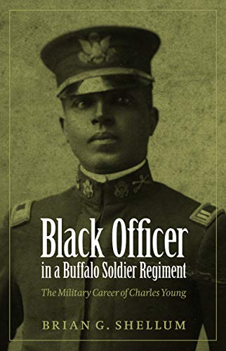 Black Officer in a Buffalo Soldier Regiment: The Military Career of Charles Young by Brian G. Shellum