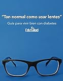 Tan normal como usar lentes: Guía para vivir bien con diabetes (Spanish Edition) by 