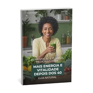 Livro Alimentação & Plantas para Energia e Vitalidade após os 40 e na Menopausa: Um guia completo para redescobrir energia, equilíbrio e bem-estar através da alimentação natural e das plantas medicinais.