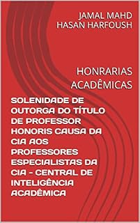 Livro SOLENIDADE DE OUTORGA DO TÍTULO DE PROFESSOR HONORIS CAUSA DA CIA AOS PROFESSORES ESPECIALISTAS DA CIA - CENTRAL DE INTELIGÊNCIA ACADÊMICA: HONRARIAS ACADÊMICAS