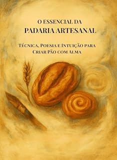 Livro O essencial da padaria artesanal : Técnica, Poesia e Intuição para Criar Pão com Alma