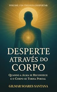 Livro Desperte Através do Corpo: Quando a alma se reconhece e o corpo se Torna Portal (Trilogia Despertar Livro 1)