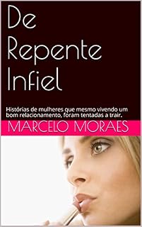 Livro De Repente Infiel: Histórias de mulheres que mesmo vivendo um bom relacionamento, foram tentadas a trair.