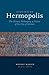 The Path to the New Hermopolis: The History, Philosophy, and Future of the City of Hermes by
