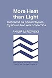 More Heat than Light: Economics as Social Physics, Physics as Nature's Economics (Historical Perspectives on Modern Economics)