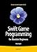Swift Game Programming for Absolute Beginners