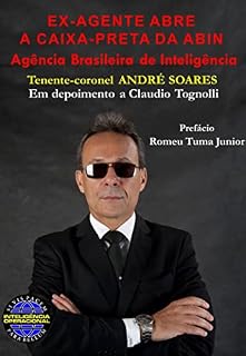 Livro Ex-agente abre a caixa-preta da ABIN (Agência Brasileira de Inteligência): Tenente-coronel André Soares (Em depoimento a Cláudio Togonolli)