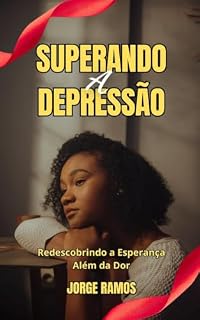 Livro SUPERANDO A DEPRESSÃO: Redescobrindo a Esperança Além da Dor