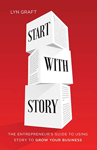 Start With Story The Entrepreneurs Guide To Using Story To Grow Your Business - 
