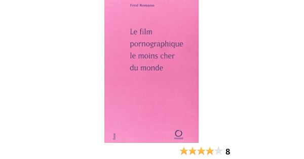 Le Film Pornographique Le Moins Cher Du Monde Litterature Francaise French Edition Romano Fred Amazon Com Books