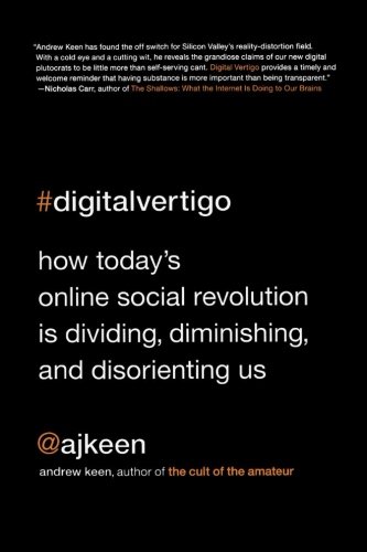 Download Digital Vertigo: How Today's Online Social Revolution Is Dividing, Diminishing, and Disorienting Us
