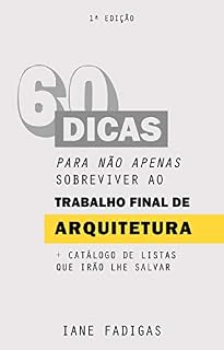 Livro 60 Dicas para não apenas sobreviver ao trabalho final de arquitetura: + Catálogo de listas que irão lhe salvar