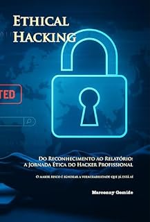 Livro Ethical Hacking - Do Reconhecimento ao Relatório: a Jornada Ética do Hacker Profissional: O maior risco é ignorar a vulnerabilidade que já está aí.