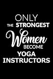 Only the Strongest Women Become Yoga Instructors: Lined Composition Notebook Gift for Women Yoga Tea by Cute But Rude