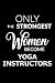 Only the Strongest Women Become Yoga Instructors: Lined Composition Notebook Gift for Women Yoga Tea by Cute But Rude