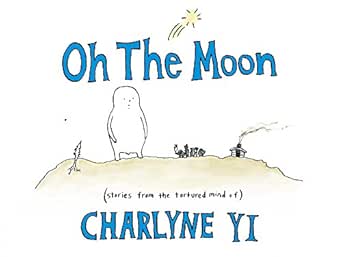 Amazon Com Oh The Moon Stories From The Tortured Mind Of Charlyne Yi Ebook Yi Charlyne Kindle Store