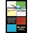 Coaching the Artist Within: Advice for Writers, Actors, Visual Artists, and Musicians from America's Foremost Creativity Coac