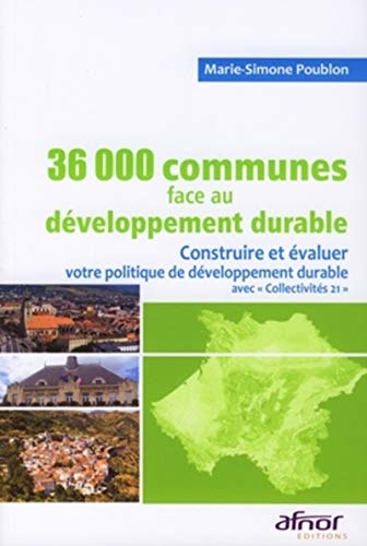 36000 communes de France face au développement durable: Construire et évaluer votre politique de développement durable avec