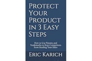 Protect Your Product in 3 Easy Steps: How to Use Patents and Trademarks to Stop Competitors from Stealing Your Sales