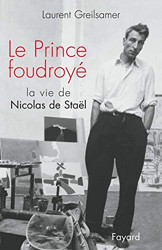 Le Prince foudroyé : La Vie de Nicolas de Stael by Laurent Greilsamer