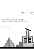 An Archaeology of Doings: Secularism and the Study of Pueblo Religion by Severin M. Fowles