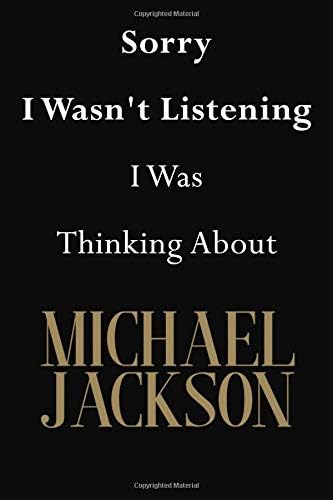 Sorry I Wasn't Listening I Was Thinking About Michael Jackson: Michael Jackson Journal Diary Notebook