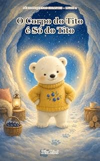 Livro O Corpo do Tito é Só do Tito: Livro infantil sobre toque seguro, limites corporais e proteção — baseado em estudos internacionais (NSPCC, UNICEF) — para crianças de 3 a 7 anos (Pequenos Gigantes 2)