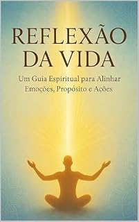 Livro REFLEXÃO DA VIDA: Um Guia Espiritual para Alinar Emoções, Propósito e Ações