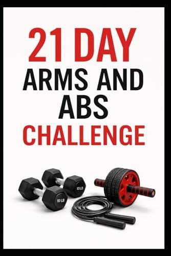 21 Day Arms and Abs Challenge: Sculpt Arms, Strengthen Your Core, and Boost Upper Body Endurance at Home (21 Day Challenges)