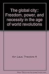 The global city; freedom, power, and necessity in the age of world revolutions