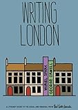 Writing London: A Literary Guide to the Usual and Unusual