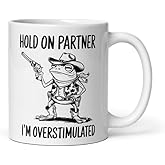 Funny Hold On Partner I'm Overstimulated Coffee Mug Ceramic 11 oz funny animal Joke Gift For Mom Women Joke Quote Mug sarcastic humor Gag Inapproriate Mugs Women Gift Meme Gag Sarcasm cowboy frog
