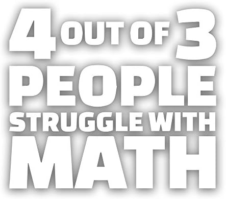 4 out of 3 People Struggle With Math Sticker Decal - USA Made Vinyl Bumper Stickers and Autmotive Decals
