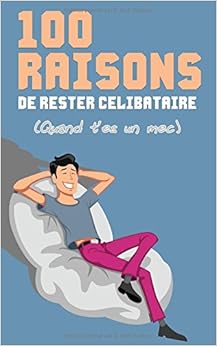 100 raisons de rester célibataire: (quand tu es un mec) 100 raisons de rester célibataire: (quand tu es un mec)