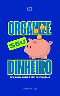 Livro Organize Seu Dinheiro: Guia Prático Para Quem Ganha Pouco: Dicas reais e simples pra sair do sufoco e começar a ter paz financeira!