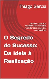 Livro O Segredo do Sucesso: Da Ideia à Realização: Aprenda a construir disciplina, foco e mindset vencedor para conquistar seus objetivos