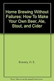Home Brewing Without Failures: How To Make Your Own Beer, Ale, Stout, and Cider by 