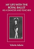 My Life with the Royal Ballet as a Dancer and Teacher by 