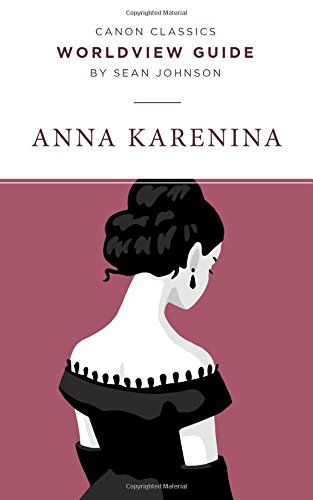 Worldview Guide For Anna Karenina Canon Classics Literature Series Johnson Sean 9781947644199 Amazon Com Books